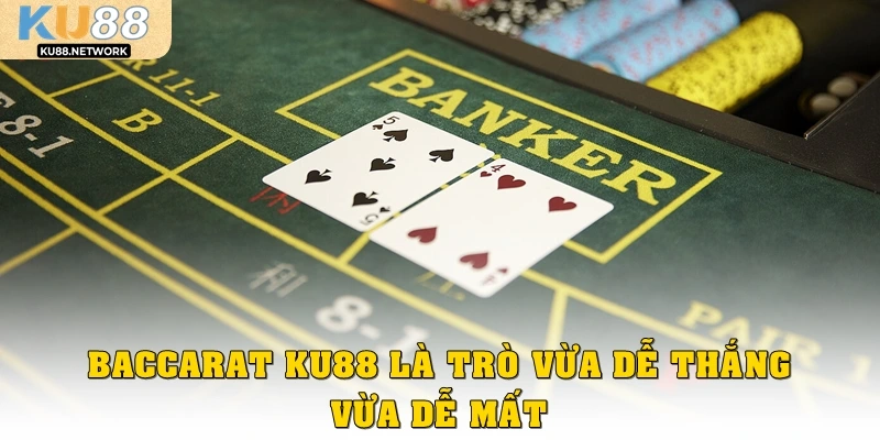 Baccarat KU88 là trò vừa dễ thắng, vừa dễ mất sạch