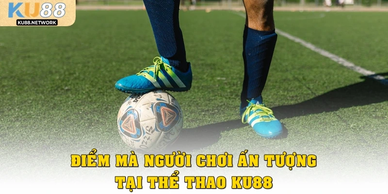 Điểm mà người chơi ấn tượng tại thể thao KU88