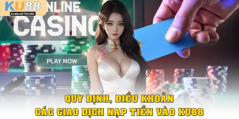 Quy định, điều khoản các giao dịch nạp tiền vào KU88